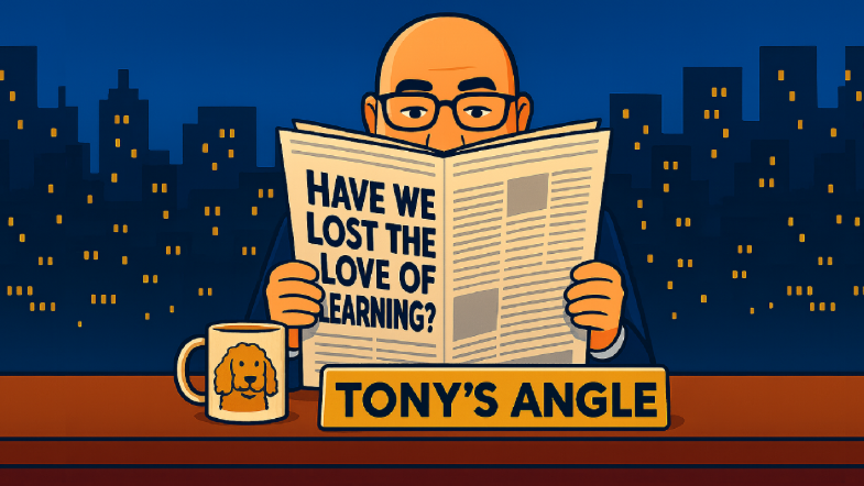 Tony’s Angle S01.E06 – Let’s talk about the love of learning